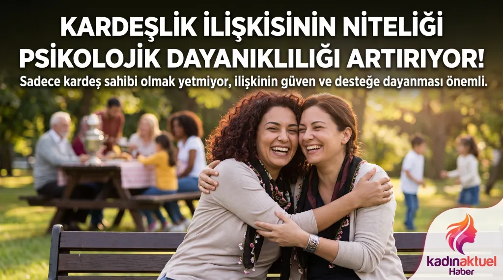 Kardeşlik ilişkisinin niteliği psikolojik dayanıklılığı artırıyor